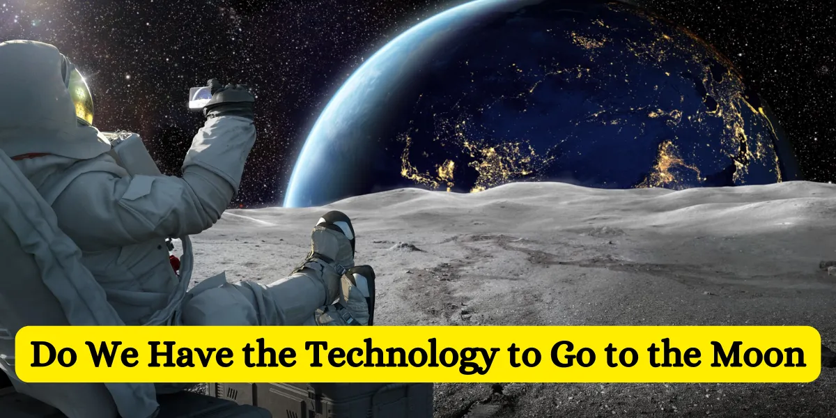 Do We Have The Technology To Go To The Moon