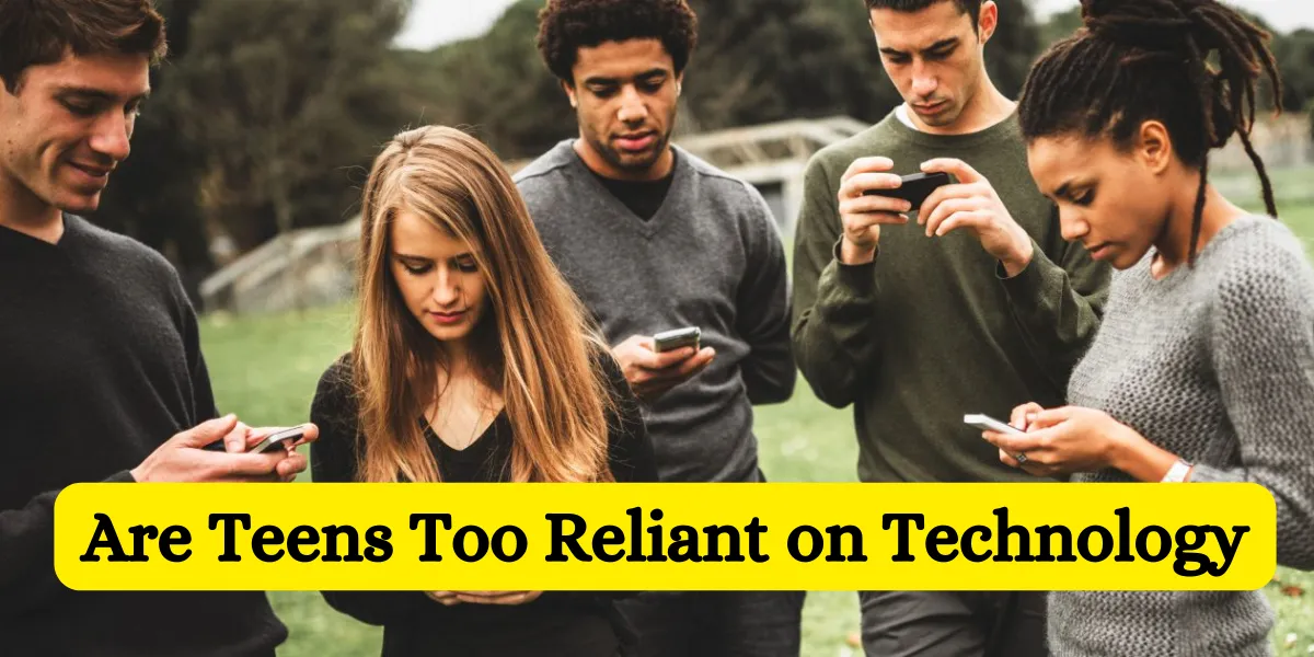 Are Teens Too Reliant on Technology