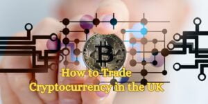 How to Trade Cryptocurrency in the UK