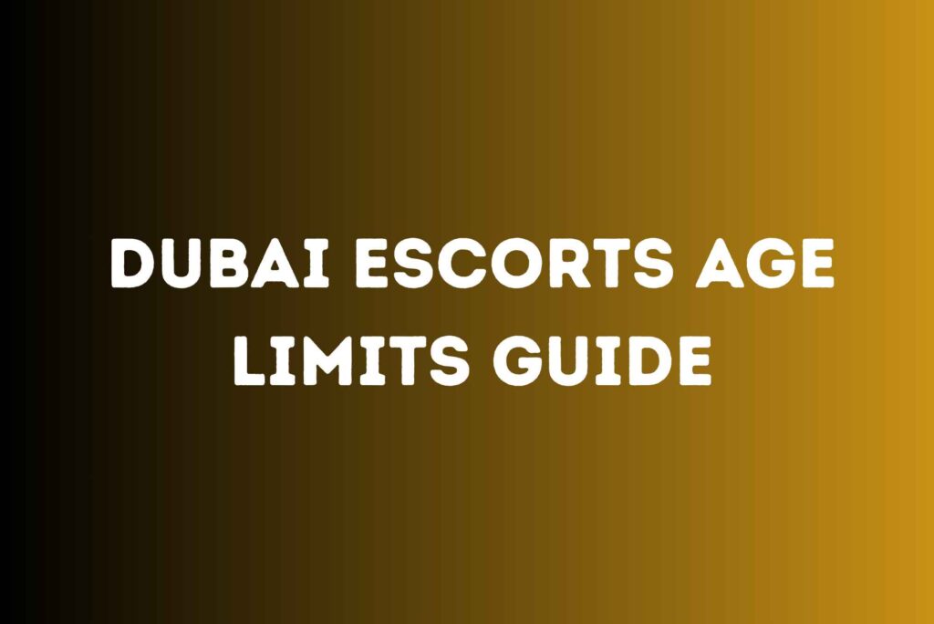 Dubai Escorts Age Limits Guide  