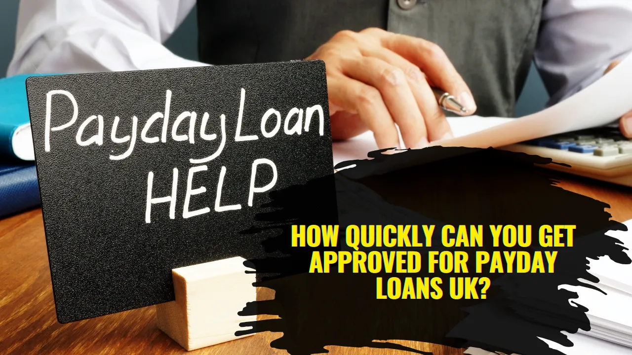 How Quickly Can You Get Approved for Payday Loans UK?