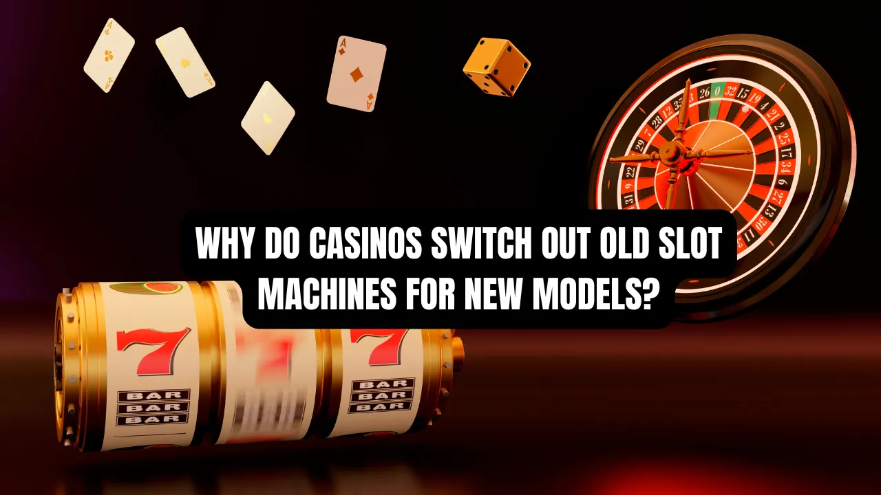 Why Do Casinos Switch Out Old Slot Machines for New Models?