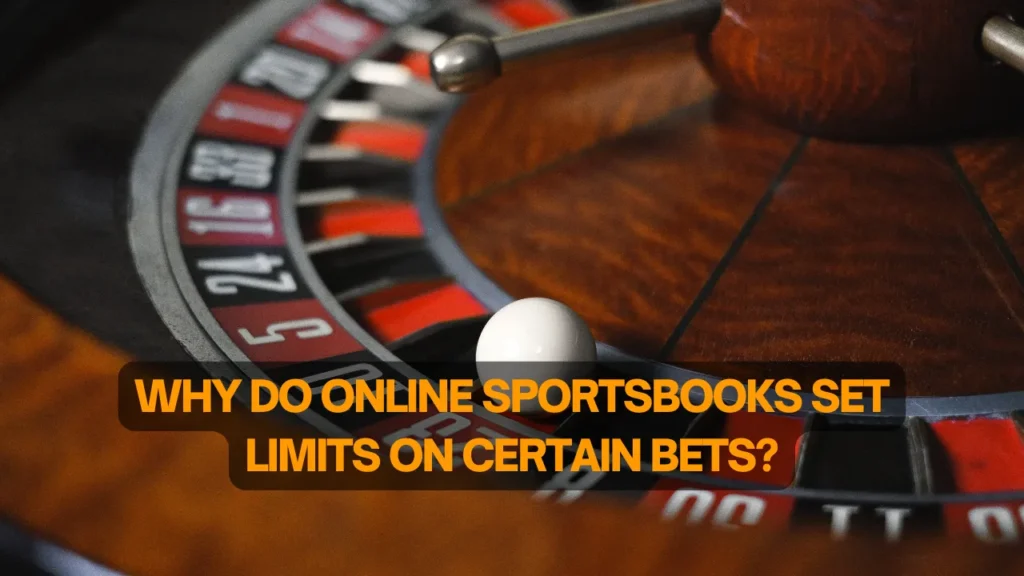 Why Do Online Sportsbooks Set Limits on Certain Bets?