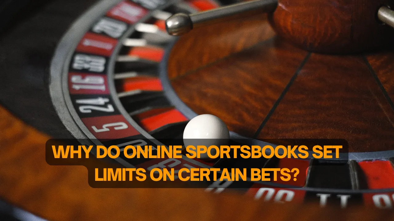 Why Do Online Sportsbooks Set Limits on Certain Bets?