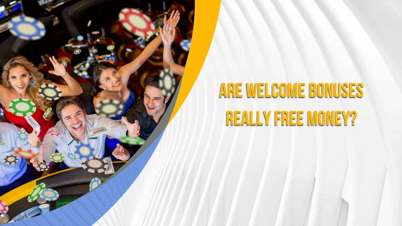 Are Welcome Bonuses Really Free Money?