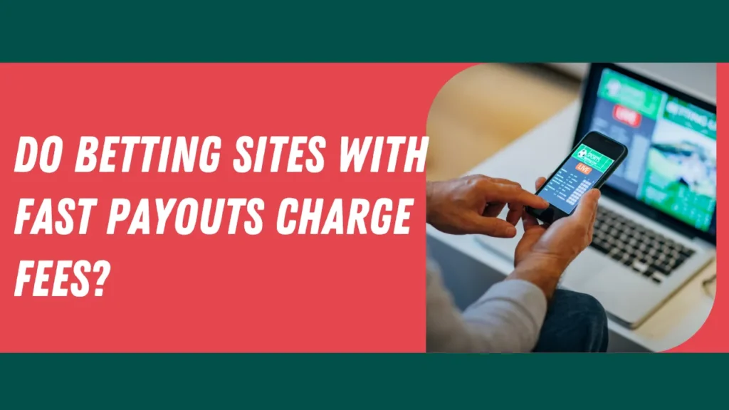 Do Betting Sites with Fast Payouts Charge Fees
