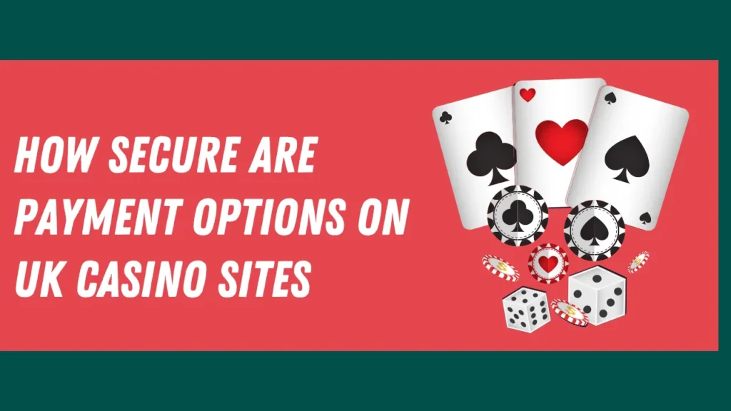 How Secure Are Payment Options on UK Casino Sites