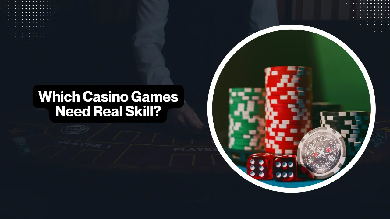 Which Casino Games Need Real Skill?