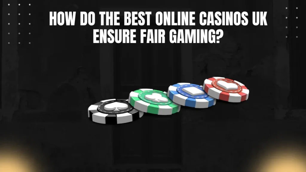 How Do the Best Online Casinos UK Ensure Fair Gaming?